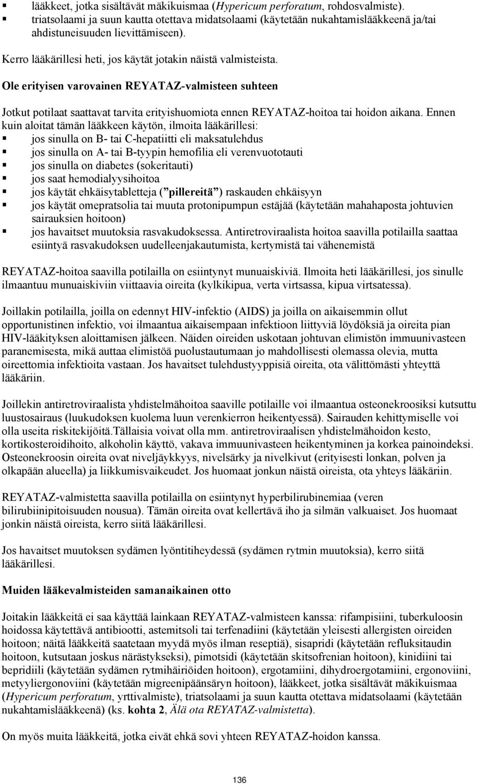 Ole erityisen varovainen REYATAZ-valmisteen suhteen Jotkut potilaat saattavat tarvita erityishuomiota ennen REYATAZ-hoitoa tai hoidon aikana.