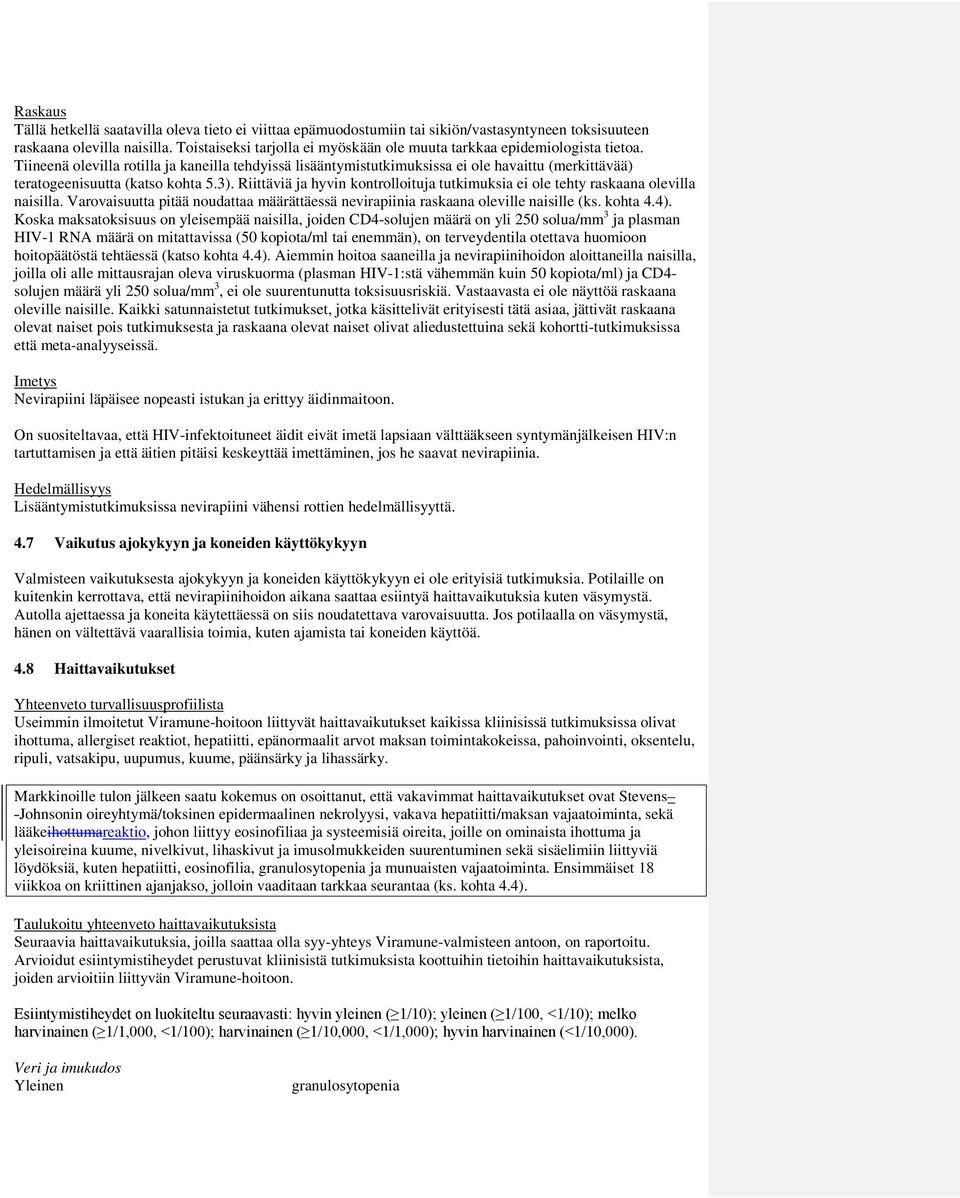 Tiineenä olevilla rotilla ja kaneilla tehdyissä lisääntymistutkimuksissa ei ole havaittu (merkittävää) teratogeenisuutta (katso kohta 5.3).