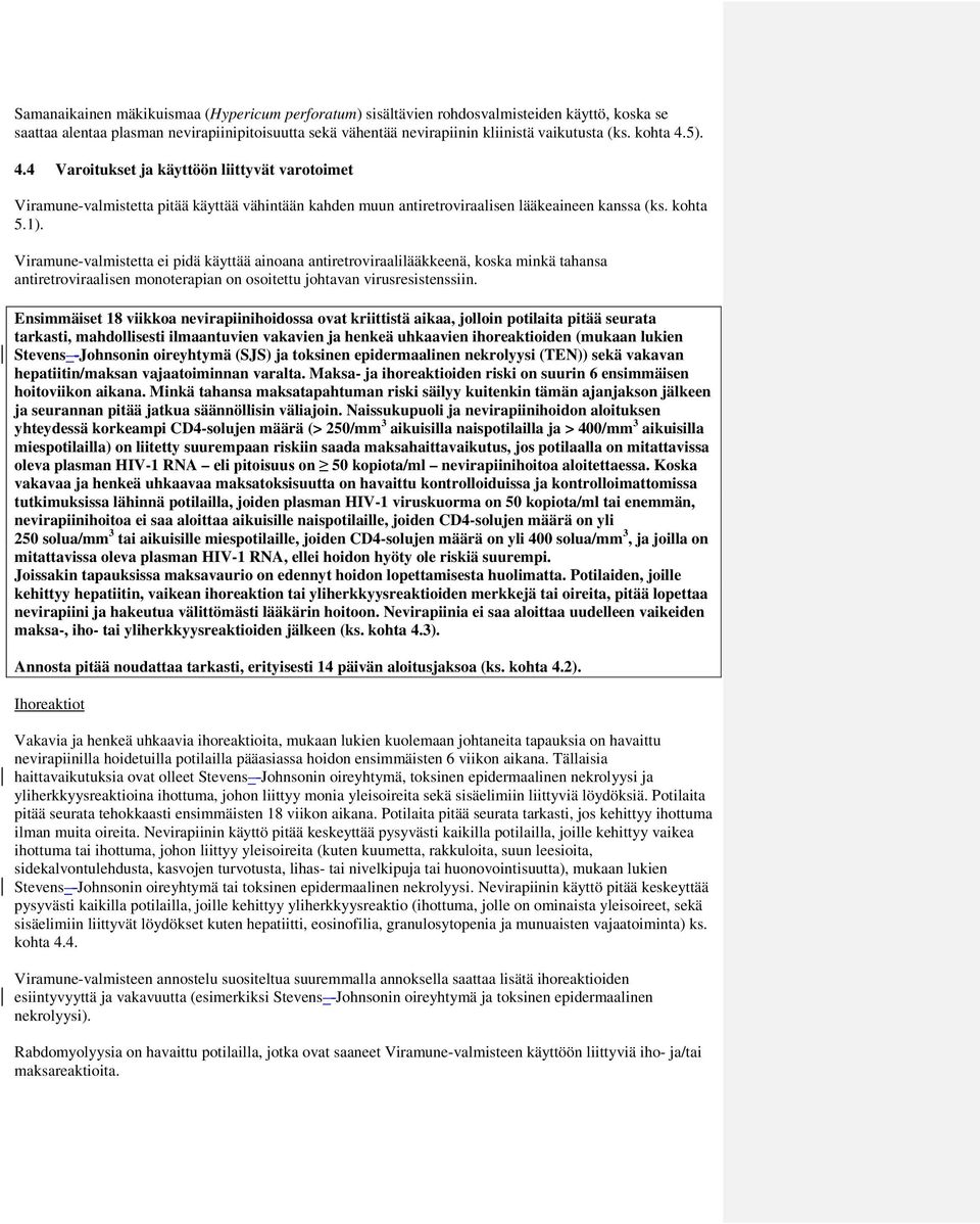 Viramune-valmistetta ei pidä käyttää ainoana antiretroviraalilääkkeenä, koska minkä tahansa antiretroviraalisen monoterapian on osoitettu johtavan virusresistenssiin.