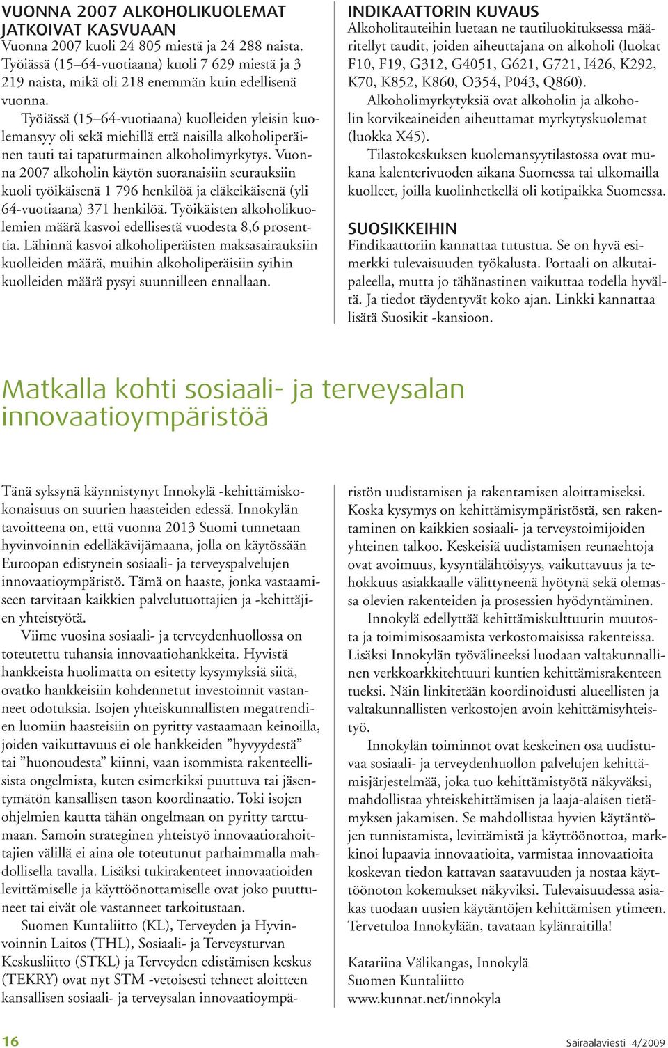 Työiässä (15 64-vuotiaana) kuolleiden yleisin kuolemansyy oli sekä miehillä että naisilla alkoholiperäinen tauti tai tapaturmainen alkoholimyrkytys.