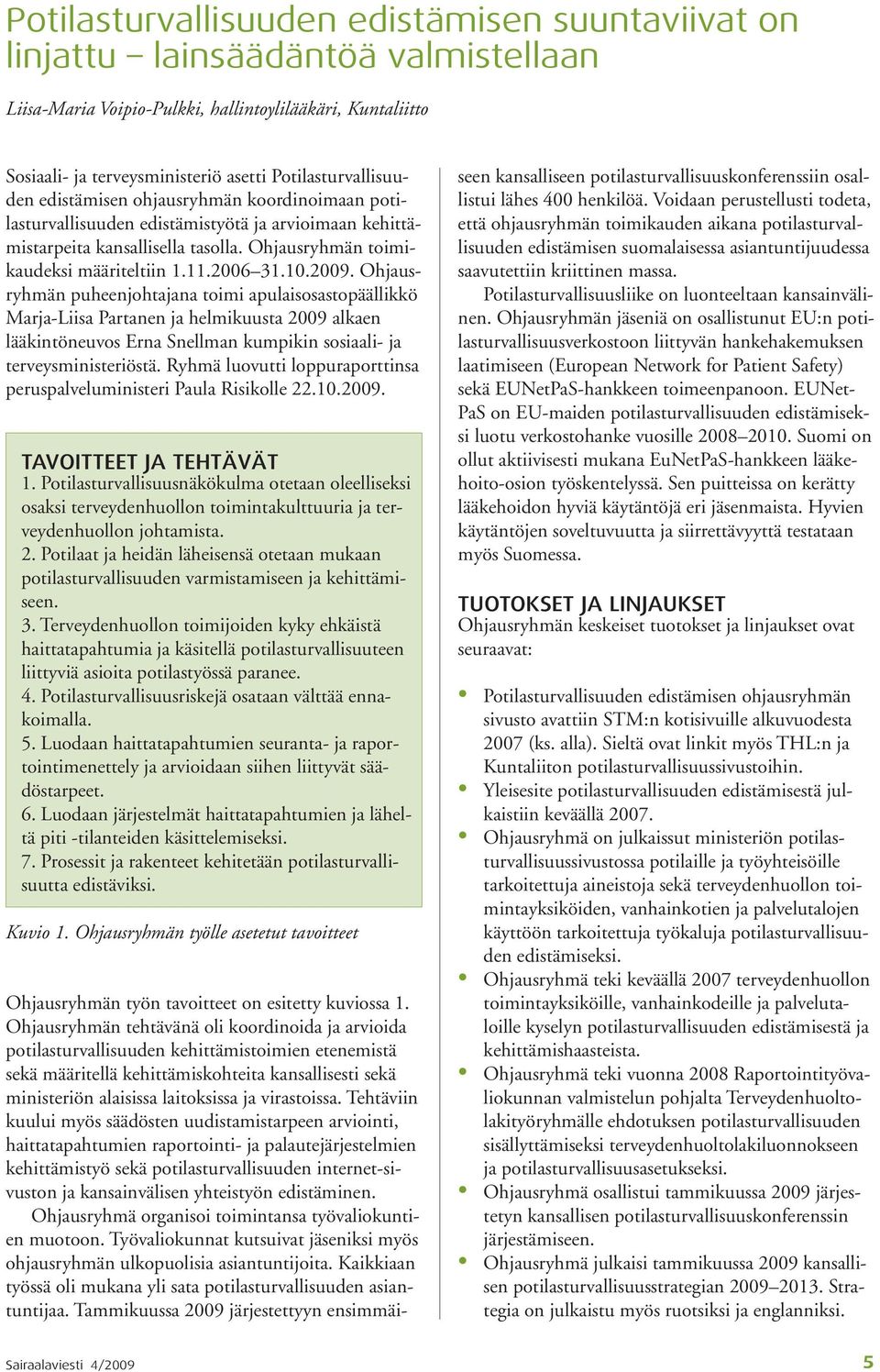 2006 31.10.2009. Ohjausryhmän puheenjohtajana toimi apulaisosastopäällikkö Marja-Liisa Partanen ja helmikuusta 2009 alkaen lääkintöneuvos Erna Snellman kumpikin sosiaali- ja terveysministeriöstä.