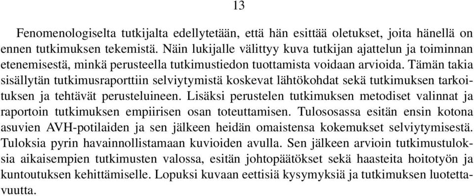 Tämän takia sisällytän tutkimusraporttiin selviytymistä koskevat lähtökohdat sekä tutkimuksen tarkoituksen ja tehtävät perusteluineen.