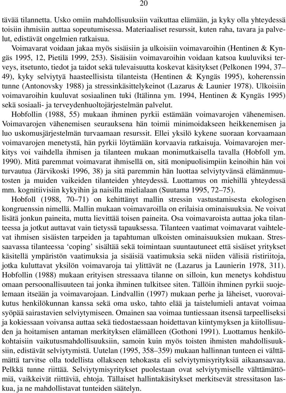 Voimavarat voidaan jakaa myös sisäisiin ja ulkoisiin voimavaroihin (Hentinen & Kyngäs 1995, 12, Pietilä 1999, 253).