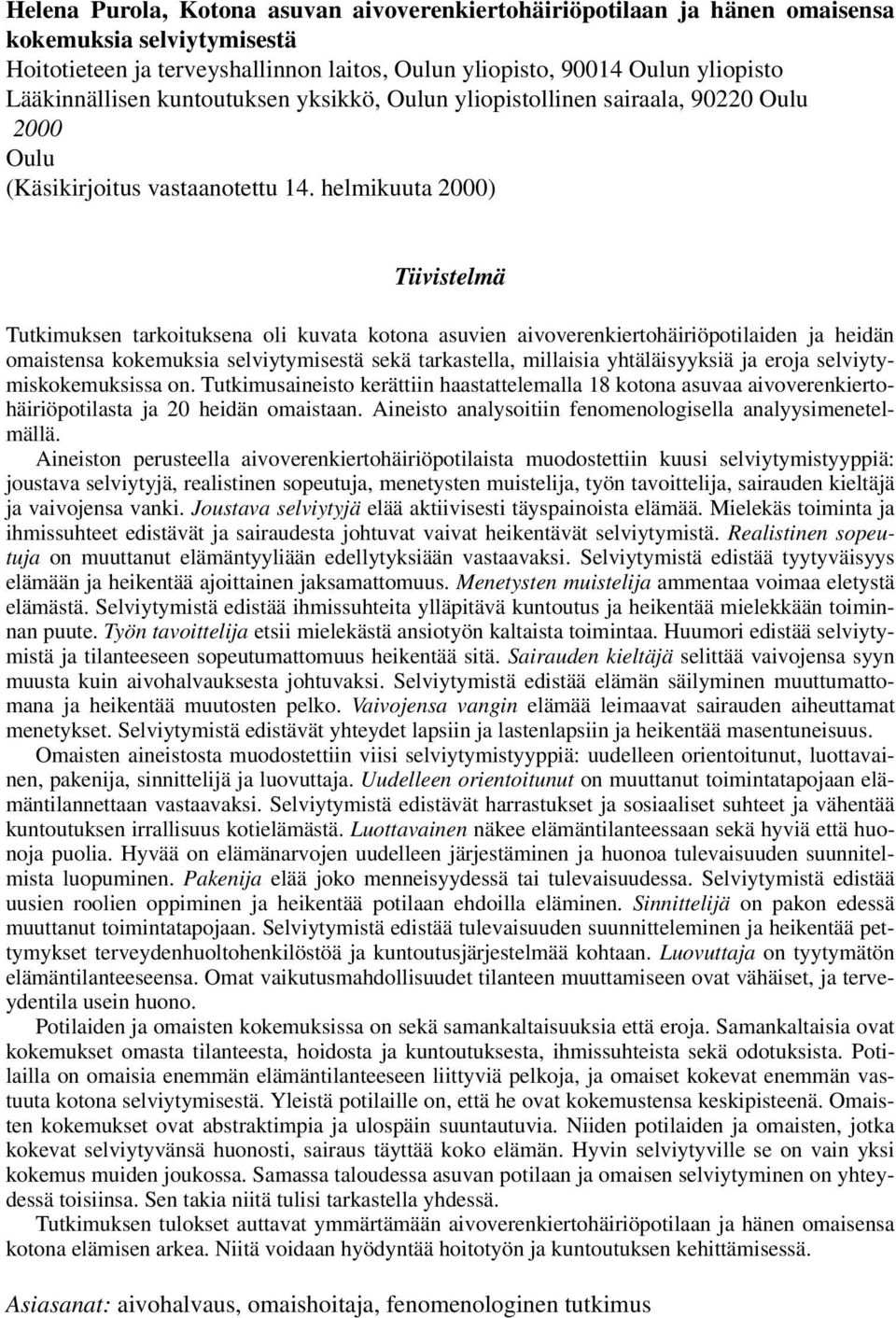 helmikuuta 2000) Tiivistelmä Tutkimuksen tarkoituksena oli kuvata kotona asuvien aivoverenkiertohäiriöpotilaiden ja heidän omaistensa kokemuksia selviytymisestä sekä tarkastella, millaisia