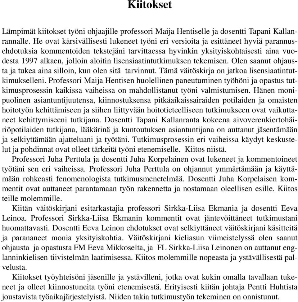 aloitin lisensiaatintutkimuksen tekemisen. Olen saanut ohjausta ja tukea aina silloin, kun olen sitä tarvinnut. Tämä väitöskirja on jatkoa lisensiaatintutkimukselleni.