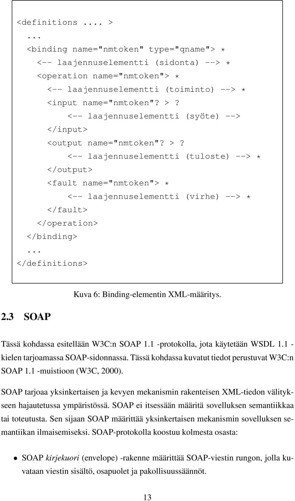 3 SOAP Kuva 6: Binding-elementin XML-määritys. Tässä kohdassa esitellään W3C:n SOAP 1.1 -protokolla, jota käytetään WSDL 1.1 - kielen tarjoamassa SOAP-sidonnassa.