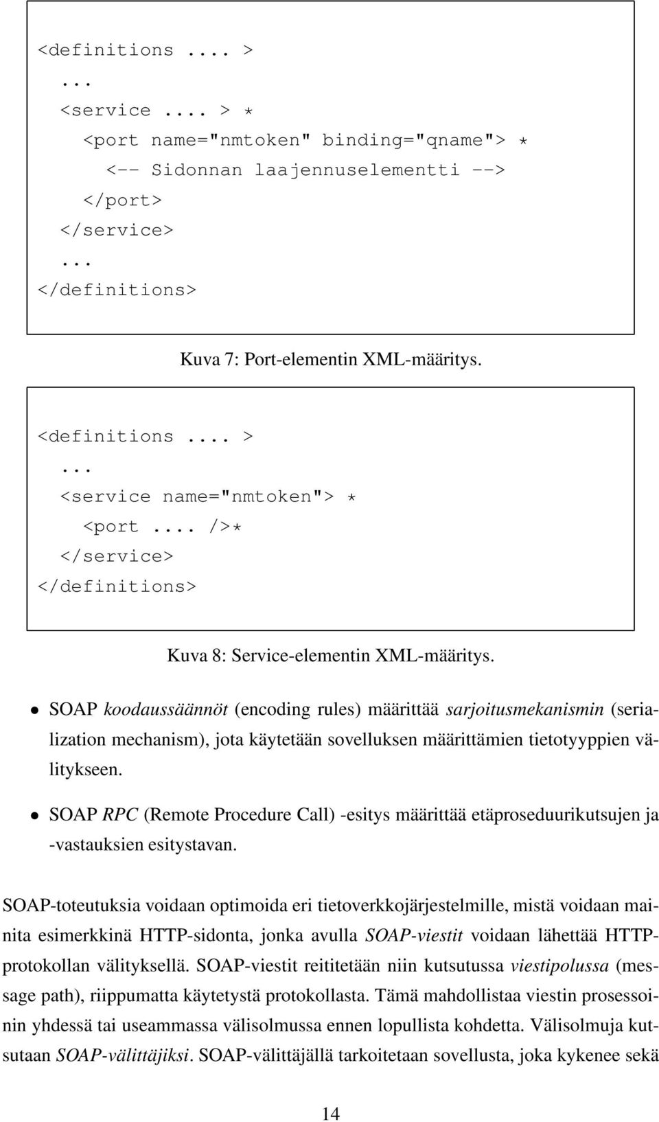 SOAP koodaussäännöt (encoding rules) määrittää sarjoitusmekanismin (serialization mechanism), jota käytetään sovelluksen määrittämien tietotyyppien välitykseen.