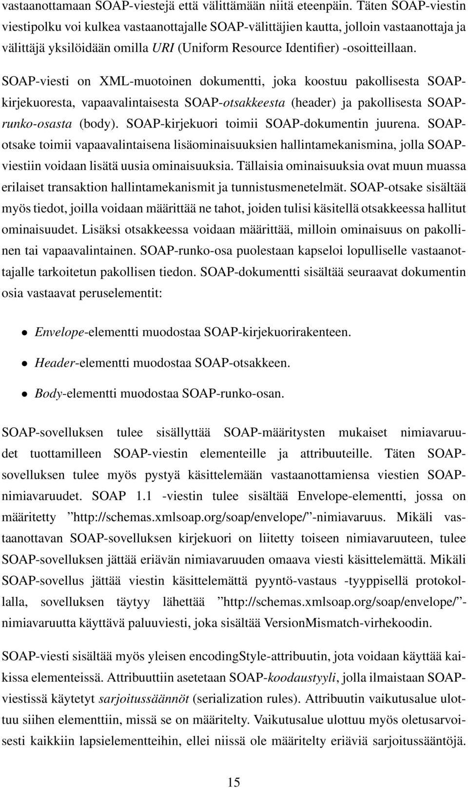 SOAP-viesti on XML-muotoinen dokumentti, joka koostuu pakollisesta SOAPkirjekuoresta, vapaavalintaisesta SOAP-otsakkeesta (header) ja pakollisesta SOAPrunko-osasta (body).