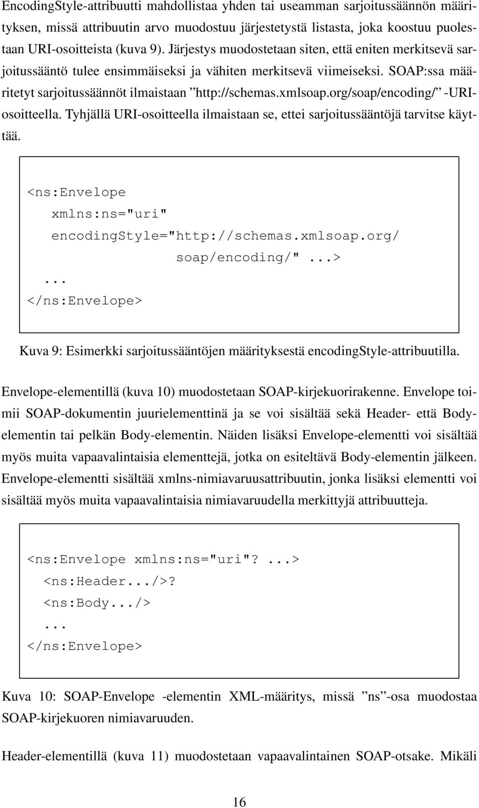 org/soap/encoding/ -URIosoitteella. Tyhjällä URI-osoitteella ilmaistaan se, ettei sarjoitussääntöjä tarvitse käyttää. <ns:envelope xmlns:ns="uri" encodingstyle="http://schemas.xmlsoap.