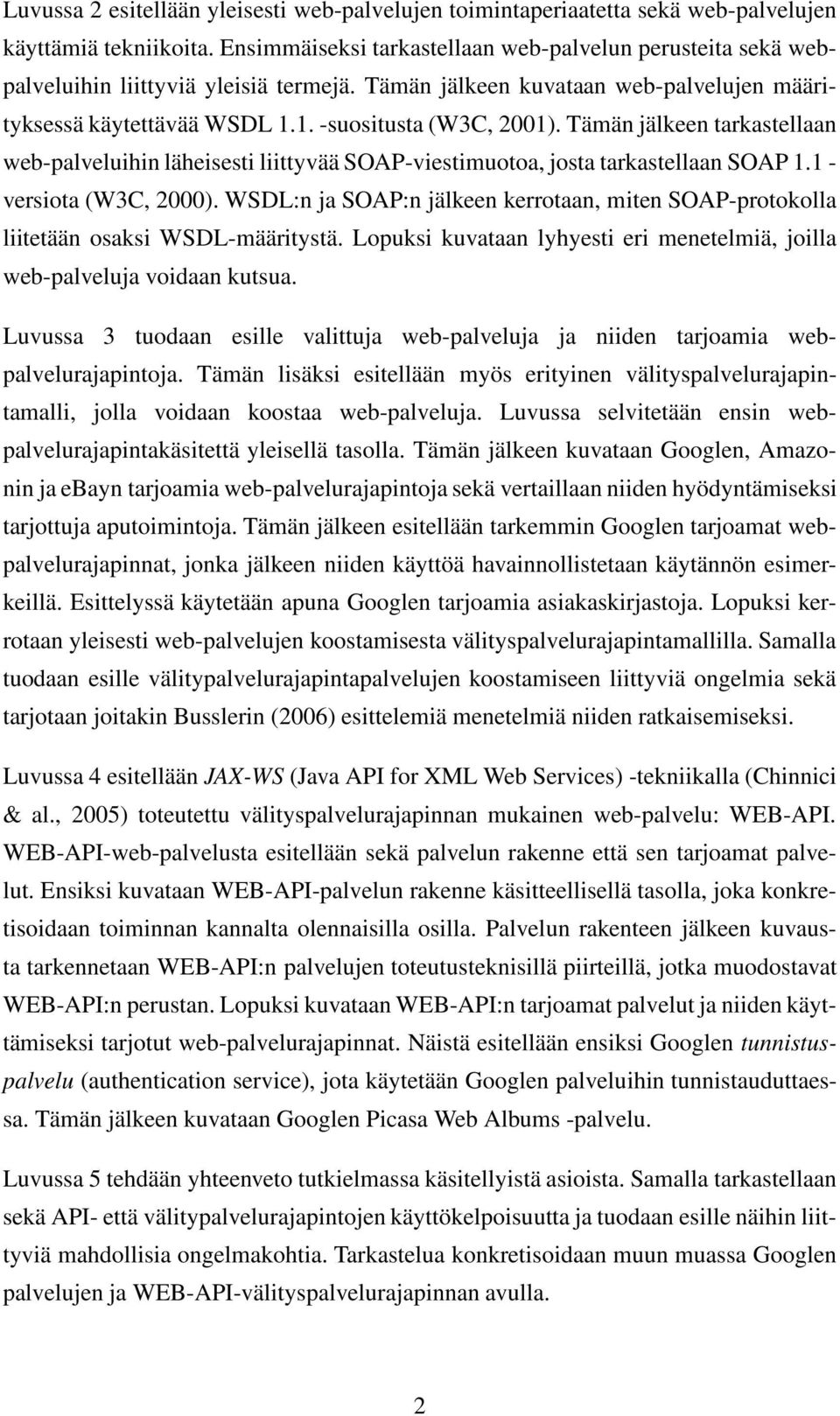 Tämän jälkeen tarkastellaan web-palveluihin läheisesti liittyvää SOAP-viestimuotoa, josta tarkastellaan SOAP 1.1 - versiota (W3C, 2000).