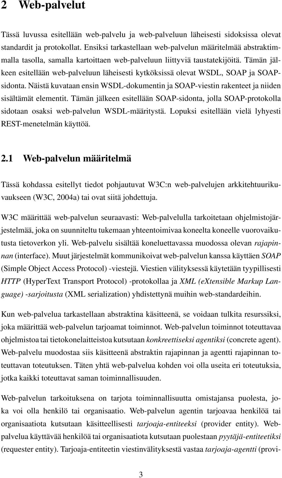 Tämän jälkeen esitellään web-palveluun läheisesti kytköksissä olevat WSDL, SOAP ja SOAPsidonta. Näistä kuvataan ensin WSDL-dokumentin ja SOAP-viestin rakenteet ja niiden sisältämät elementit.