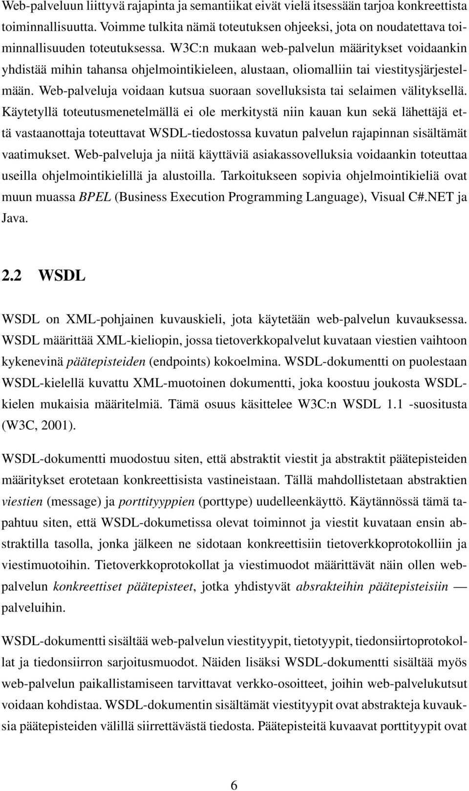 W3C:n mukaan web-palvelun määritykset voidaankin yhdistää mihin tahansa ohjelmointikieleen, alustaan, oliomalliin tai viestitysjärjestelmään.