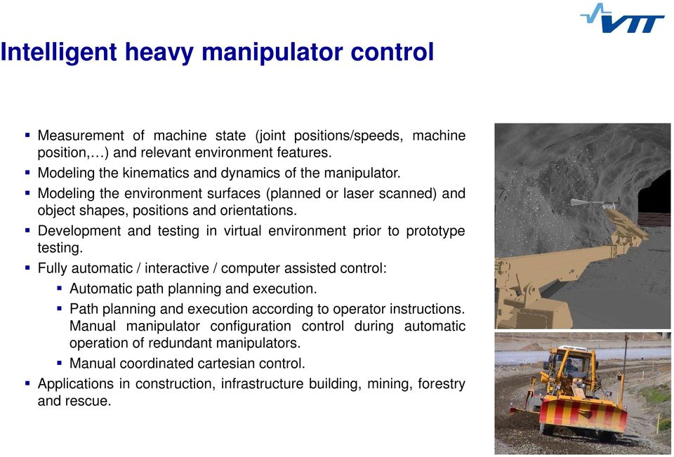 Development and testing in virtual environment prior to prototype testing. Fully automatic / interactive / computer assisted control: Automatic path planning and execution.