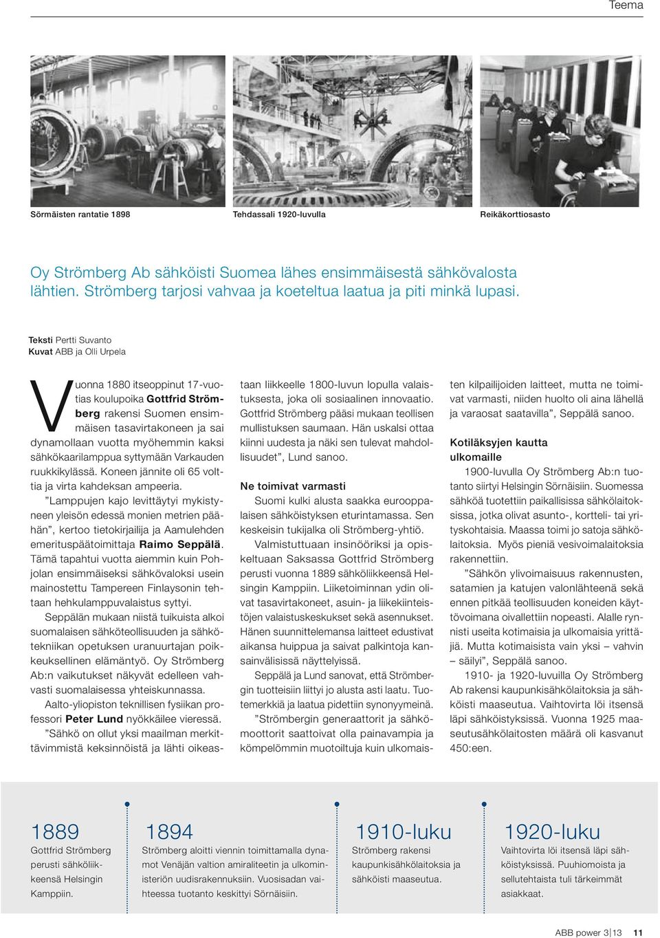 Teksti Pertti Suvanto Kuvat ABB ja Olli Urpela Vuonna 1880 itseoppinut 17-vuotias koulupoika Gottfrid Strömberg rakensi Suomen ensimmäisen tasavirtakoneen ja sai dynamollaan vuotta myöhemmin kaksi