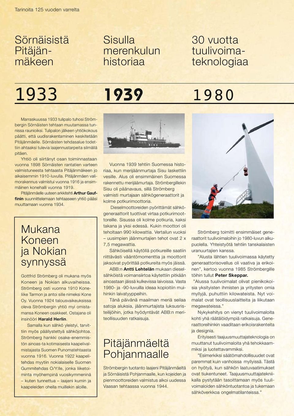 Yhtiö oli siirtänyt osan toiminnastaan vuonna 1898 Sörnäisten rantatien varteen valmistuneesta tehtaasta Pitäjänmäkeen jo aikaisemmin 1910-luvulla.