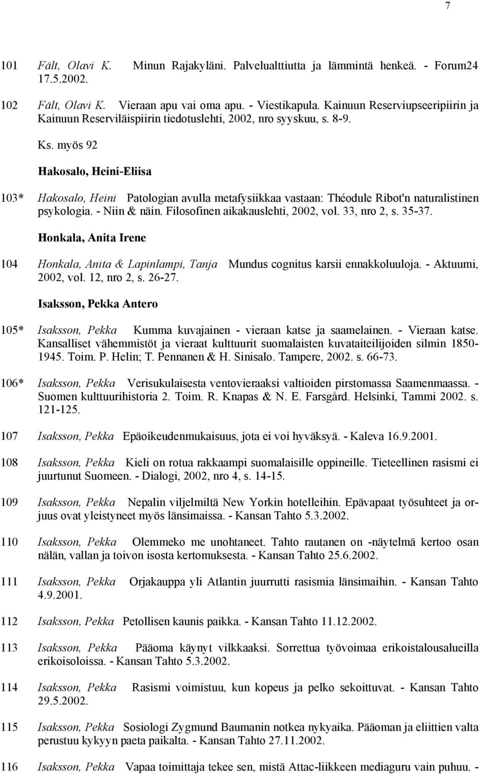 myös 92 Hakosalo, Heini-Eliisa 103* Hakosalo, Heini Patologian avulla metafysiikkaa vastaan: Théodule Ribot'n naturalistinen psykologia. - Niin & näin. Filosofinen aikakauslehti, 2002, vol.