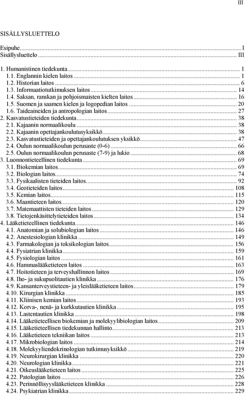 .. 38 2.1. Kajaanin normaalikoulu... 38 2.2. Kajaanin opettajankoulutusyksikkö... 38 2.3. Kasvatustieteiden ja opettajankoulutuksen yksikkö... 47 2.4. Oulun normaalikoulun perusaste (0-6)... 66 2.5.