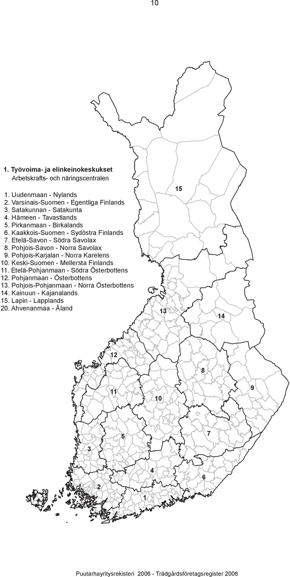 Pohjois-Savon - Norra Savolax 9. Pohjois-Karjalan - Norra Karelens 10. Keski-Suomen - Mellersta Finlands 11. Etelä-Pohjanmaan - Södra Österbottens 12.