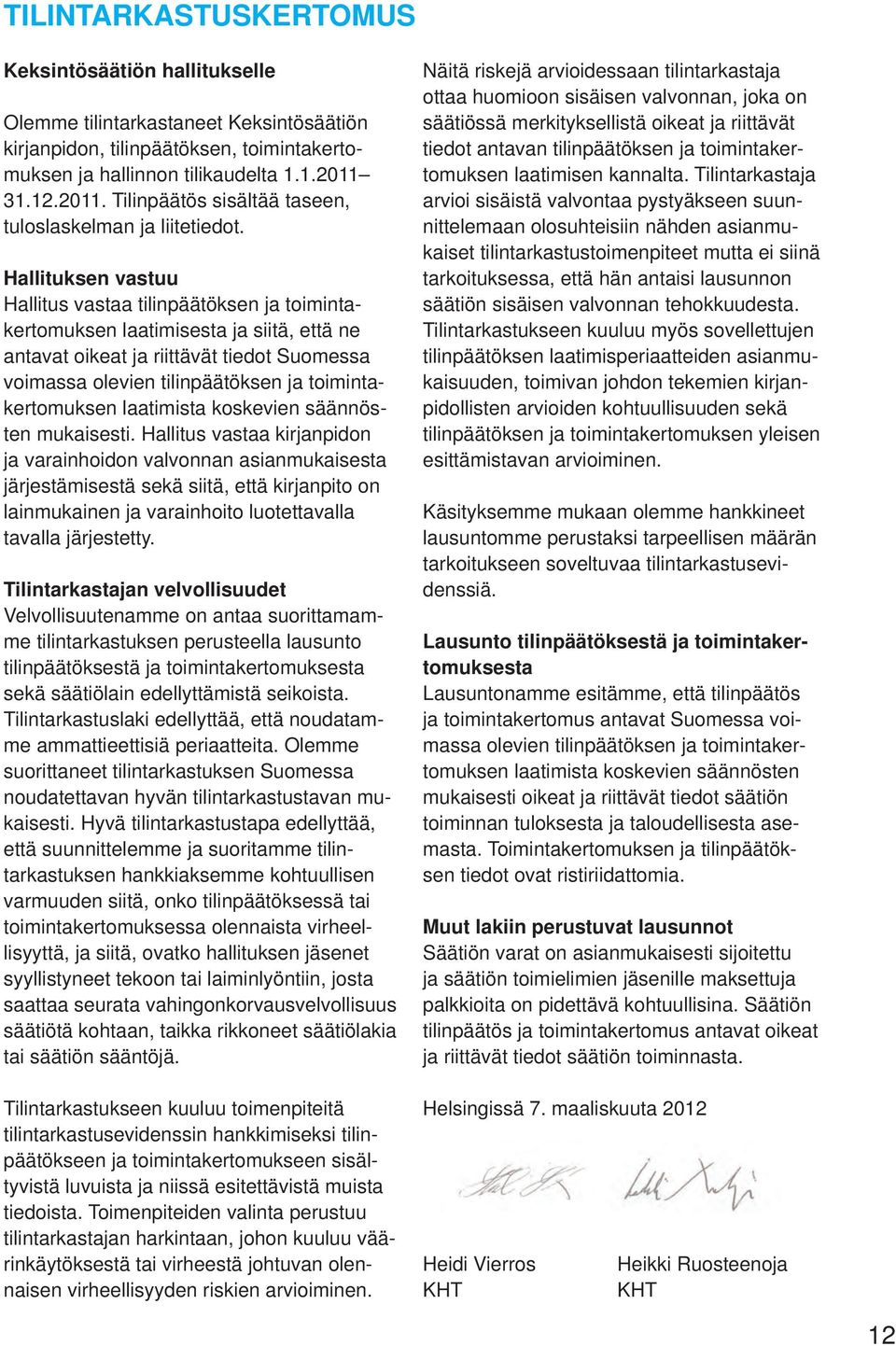 Hallituksen vastuu Hallitus vastaa tilinpäätöksen ja toimintakertomuksen laatimisesta ja siitä, että ne antavat oikeat ja riittävät tiedot Suomessa voimassa olevien tilinpäätöksen ja