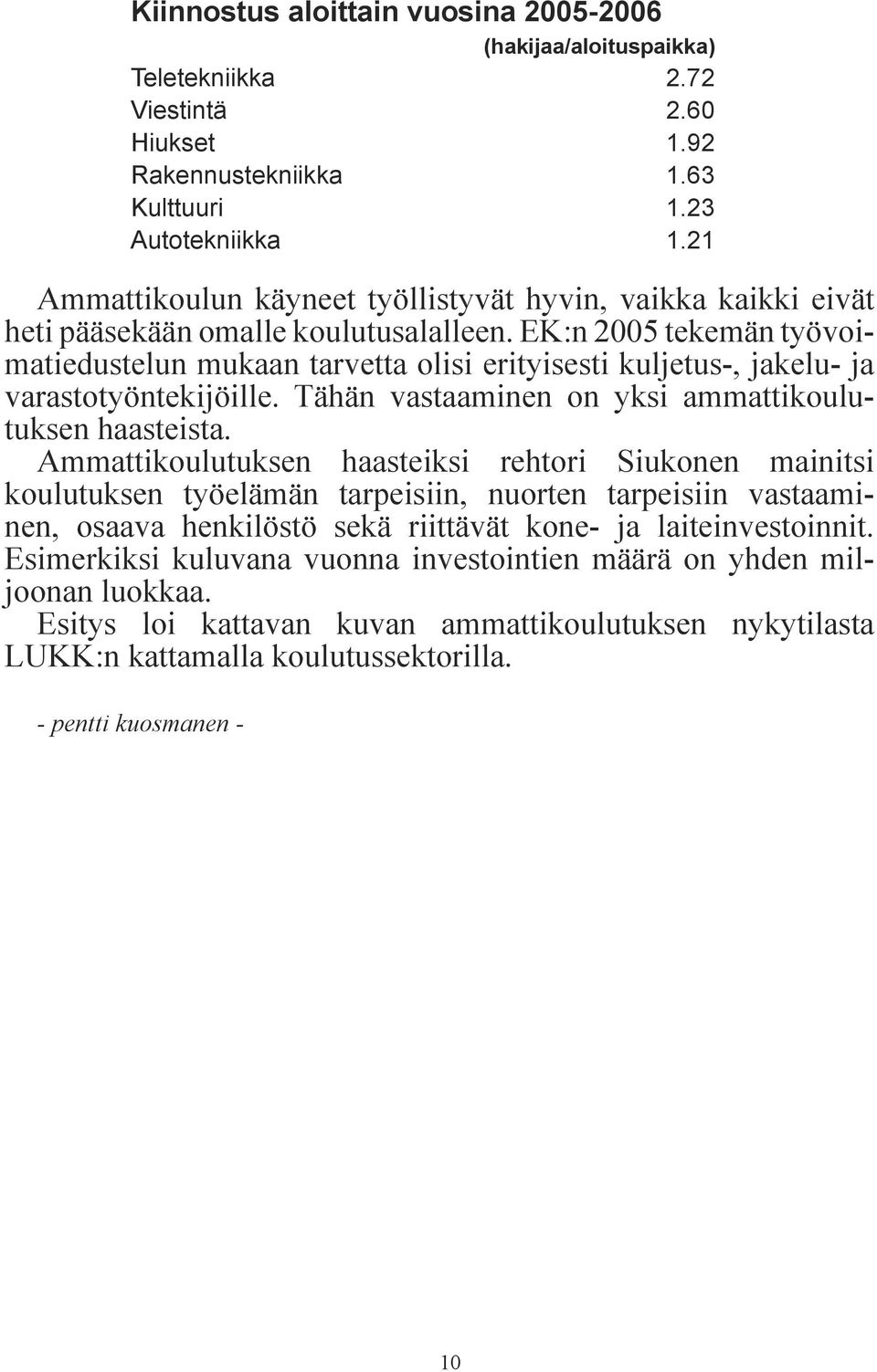 EK:n 2005 tekemän työvoimatiedustelun mukaan tarvetta olisi erityisesti kuljetus-, jakelu- ja varastotyöntekijöille. Tähän vastaaminen on yksi ammattikoulutuksen haasteista.