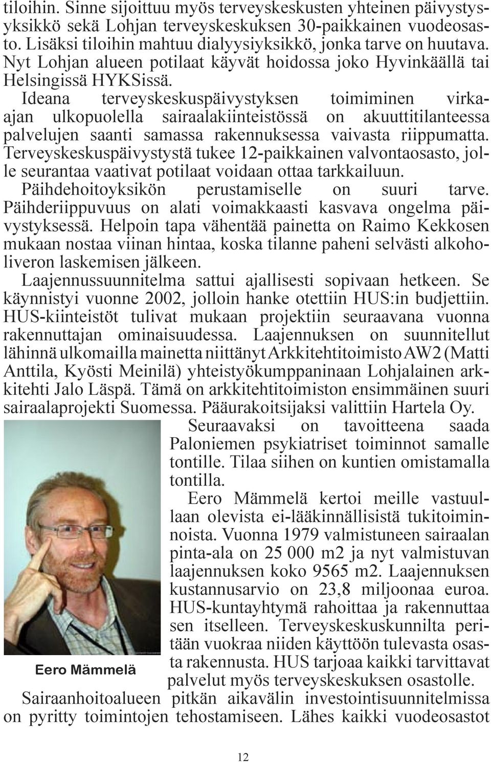 Ideana terveyskeskuspäivystyksen toimiminen virkaajan ulkopuolella sairaalakiinteistössä on akuuttitilanteessa palvelujen saanti samassa rakennuksessa vaivasta riippumatta.