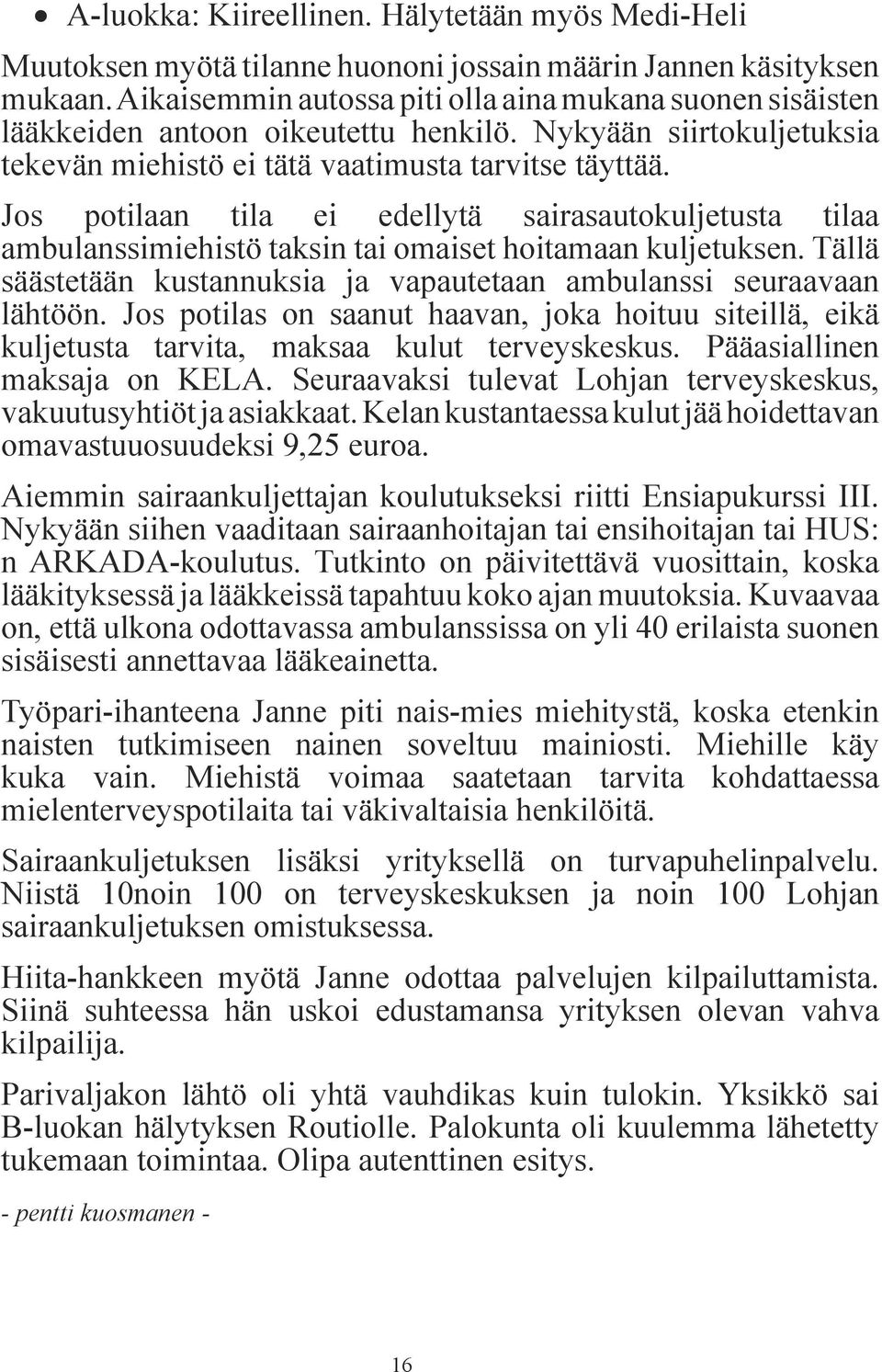 Jos potilaan tila ei edellytä sairasautokuljetusta tilaa ambulanssimiehistö taksin tai omaiset hoitamaan kuljetuksen. Tällä säästetään kustannuksia ja vapautetaan ambulanssi seuraavaan lähtöön.