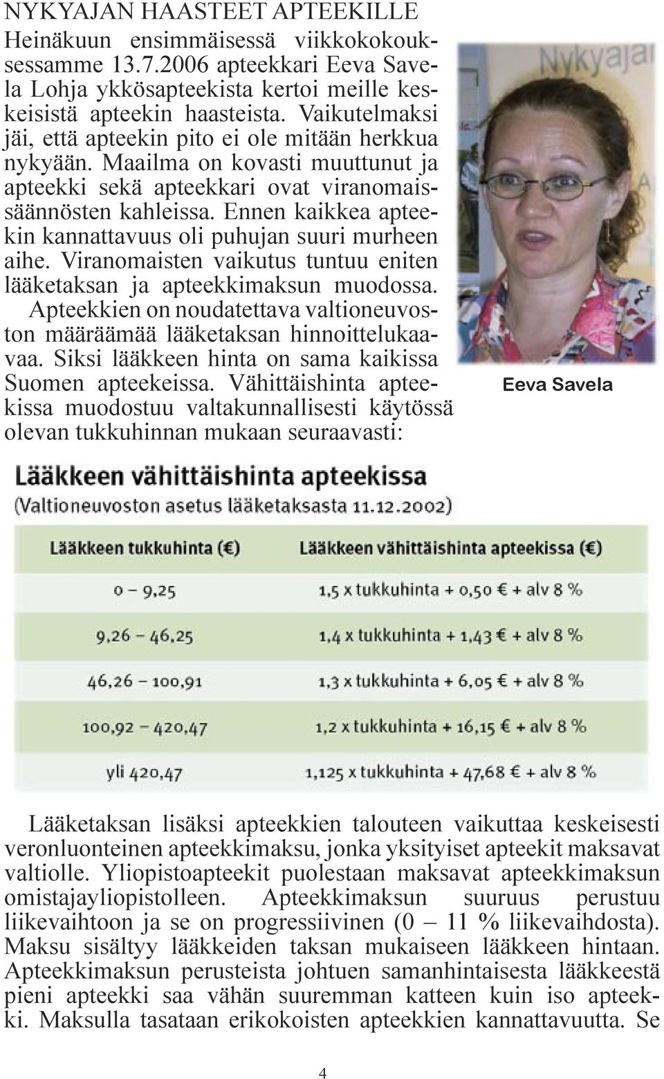 Ennen kaikkea apteekin kannattavuus oli puhujan suuri murheen aihe. Viranomaisten vaikutus tuntuu eniten lääketaksan ja apteekkimaksun muodossa.