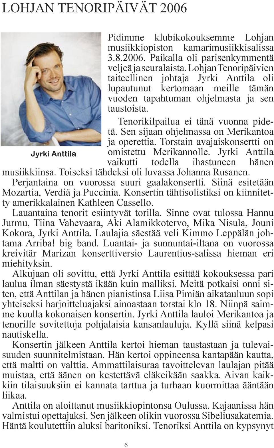 Sen sijaan ohjelmassa on Merikantoa ja operettia. Torstain avajaiskonsertti on Jyrki Anttila omistettu Merikannolle. Jyrki Anttila vaikutti todella ihastuneen hänen musiikkiinsa.