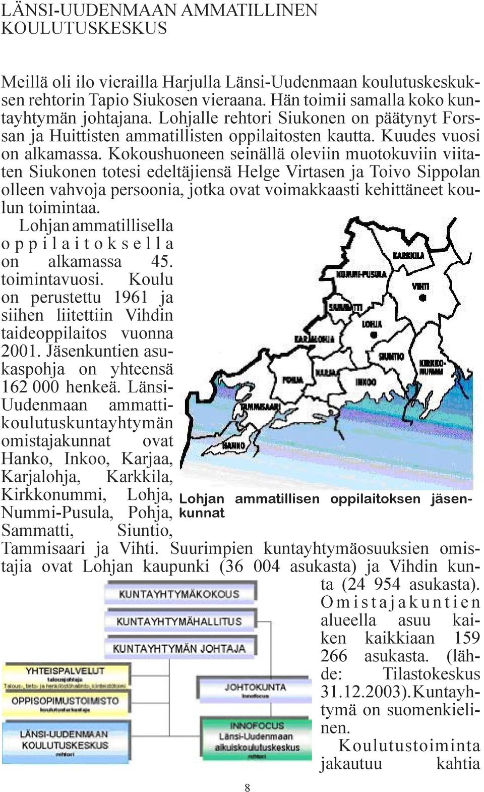 Kokoushuoneen seinällä oleviin muotokuviin viitaten Siukonen totesi edeltäjiensä Helge Virtasen ja Toivo Sippolan olleen vahvoja persoonia, jotka ovat voimakkaasti kehittäneet koulun toimintaa.