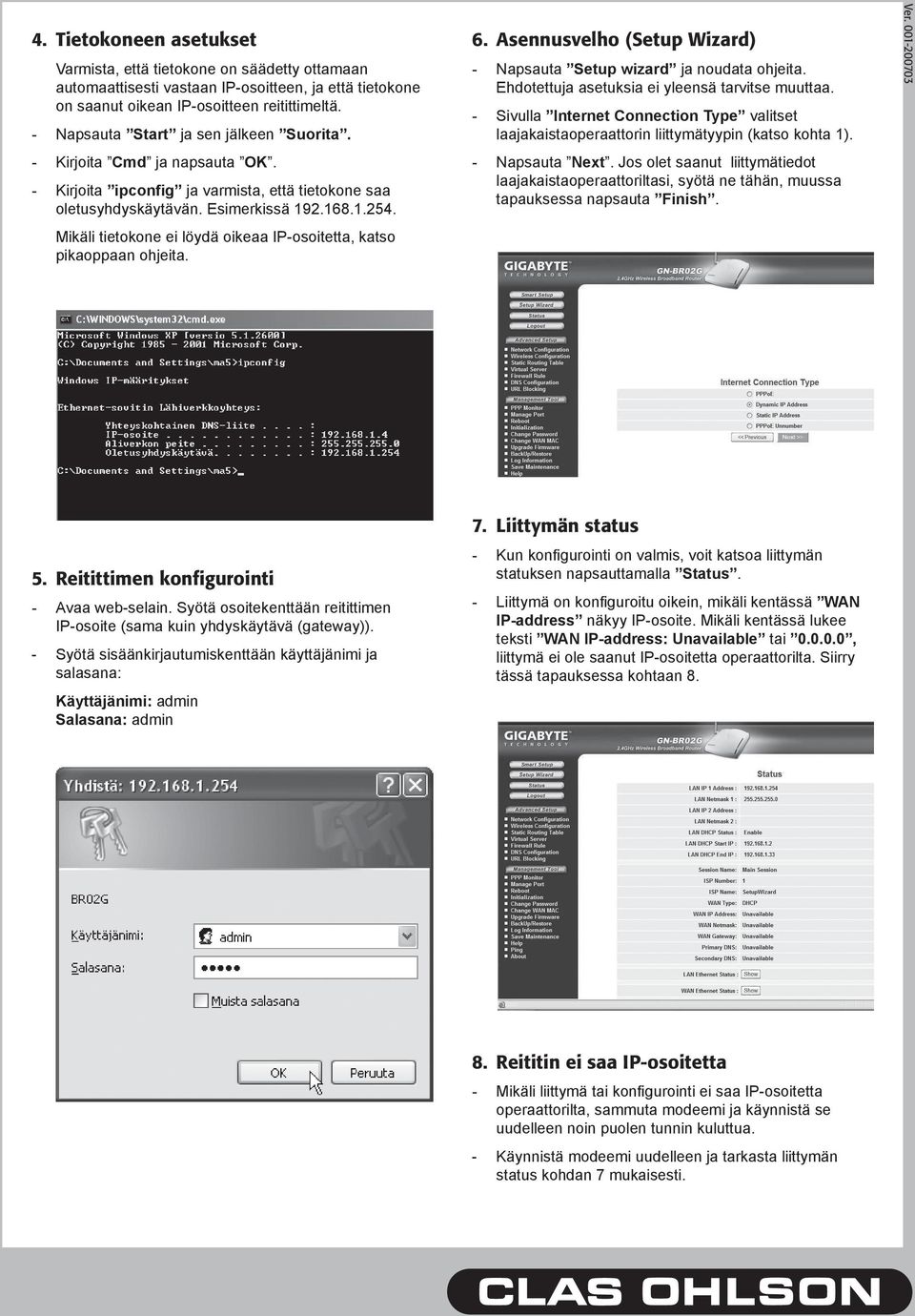 Mikäli tietokone ei löydä oikeaa IP-osoitetta, katso pikaoppaan ohjeita. 6. Asennusvelho (Setup Wizard) - Napsauta Setup wizard ja noudata ohjeita. Ehdotettuja asetuksia ei yleensä tarvitse muuttaa.