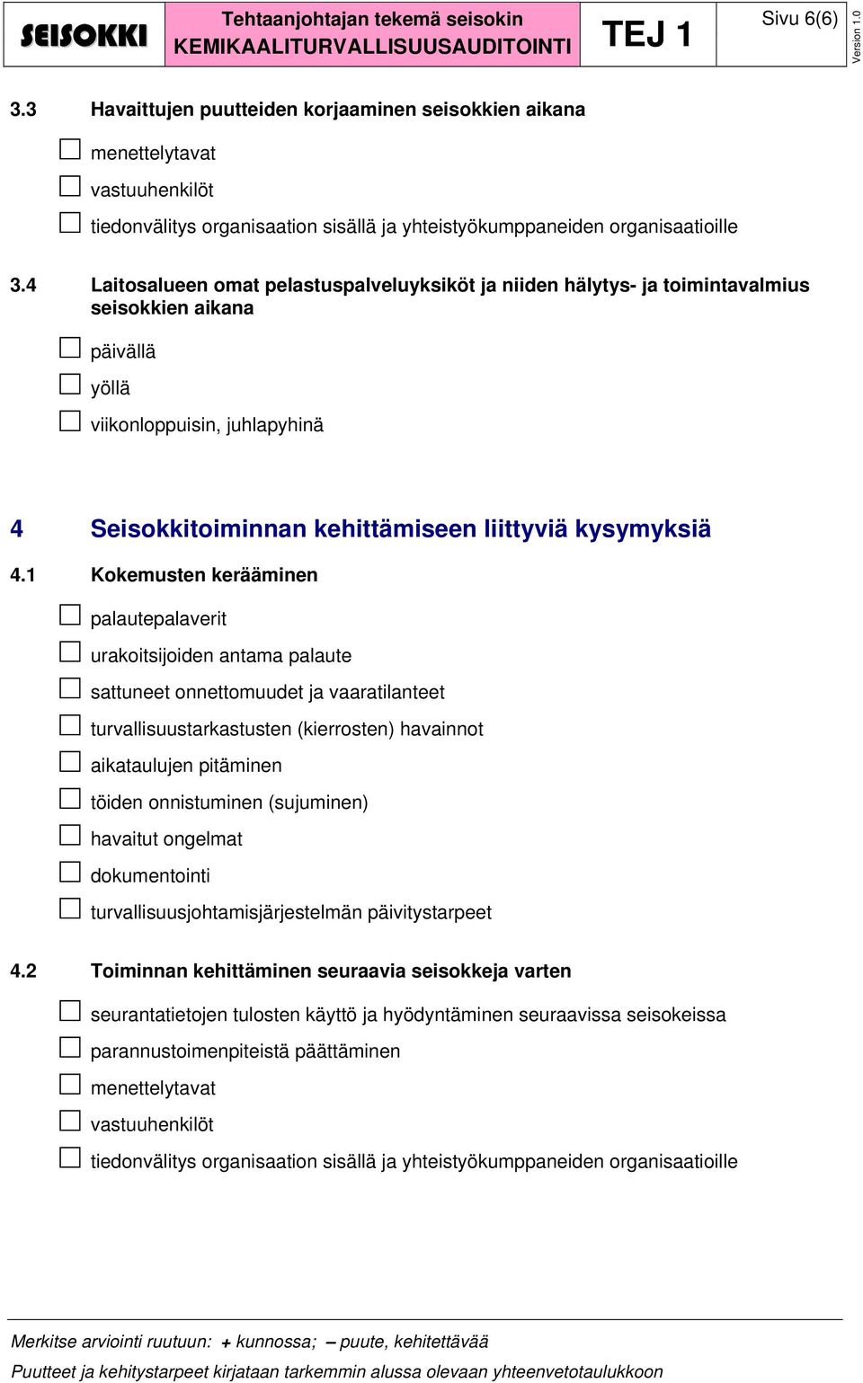 1 Kokemusten kerääminen palautepalaverit urakoitsijoiden antama palaute sattuneet onnettomuudet ja vaaratilanteet turvallisuustarkastusten (kierrosten) havainnot aikataulujen pitäminen töiden