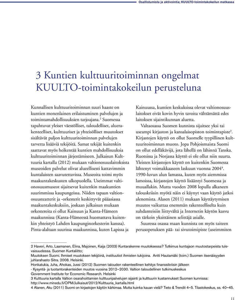 2 Suomessa tapahtuvat yleiset väestölliset, taloudelliset, aluerakenteelliset, kulttuuriset ja yhteisölliset muutokset sisältävät paljon kulttuuritoiminnan palvelujen tarvetta lisääviä tekijöitä.