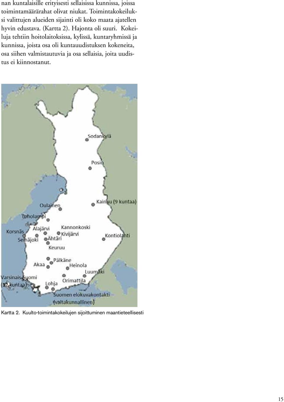 Kokeiluja tehtiin hoitolaitoksissa, kylissä, kuntaryhmissä ja kunnissa, joista osa oli kuntauudistuksen kokeneita, osa