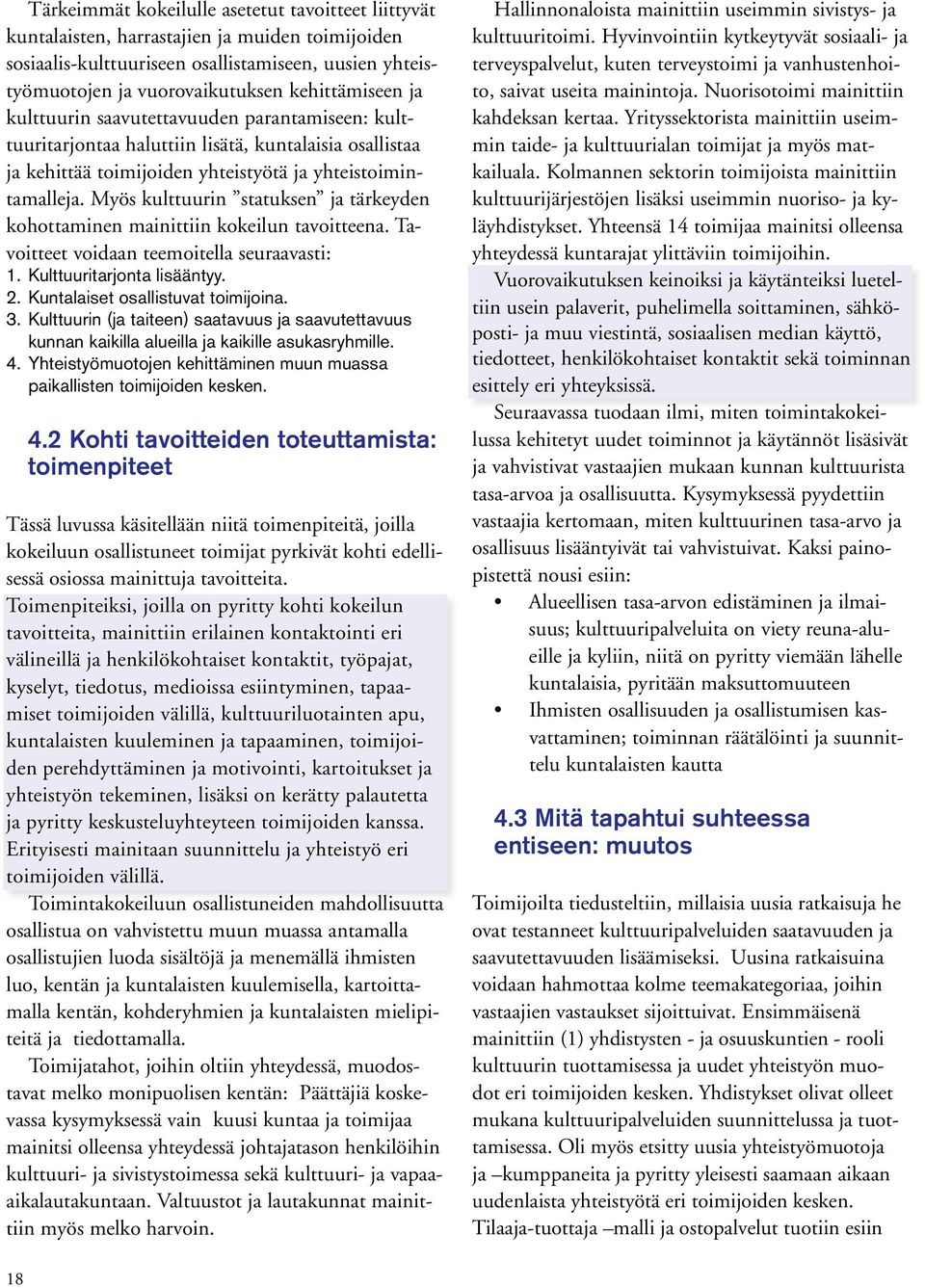 Myös kulttuurin statuksen ja tärkeyden kohottaminen mainittiin kokeilun tavoitteena. Tavoitteet voidaan teemoitella seuraavasti: 1. Kulttuuritarjonta lisääntyy. 2. Kuntalaiset osallistuvat toimijoina.