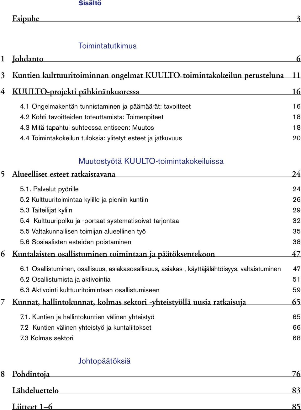 4 Toimintakokeilun tuloksia: ylitetyt esteet ja jatkuvuus 20 Muutostyötä KUULTO-toimintakokeiluissa 5 Alueelliset esteet ratkaistavana 24 5.1. Palvelut pyörille 24 5.