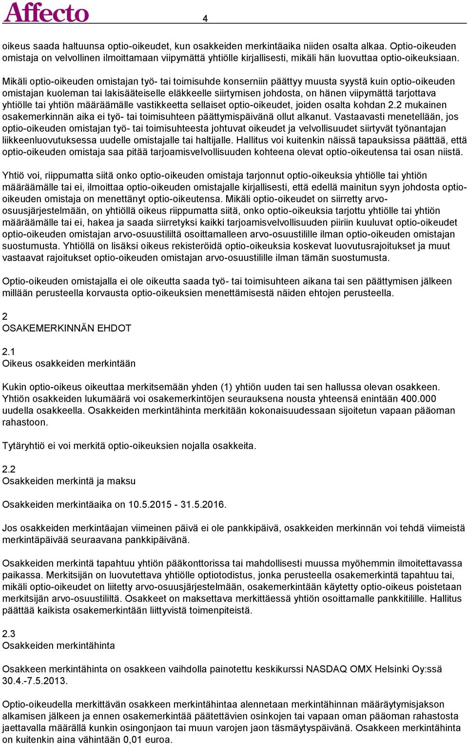 Mikäli optio-oikeuden omistajan työ- tai toimisuhde konserniin päättyy muusta syystä kuin optio-oikeuden omistajan kuoleman tai lakisääteiselle eläkkeelle siirtymisen johdosta, on hänen viipymättä