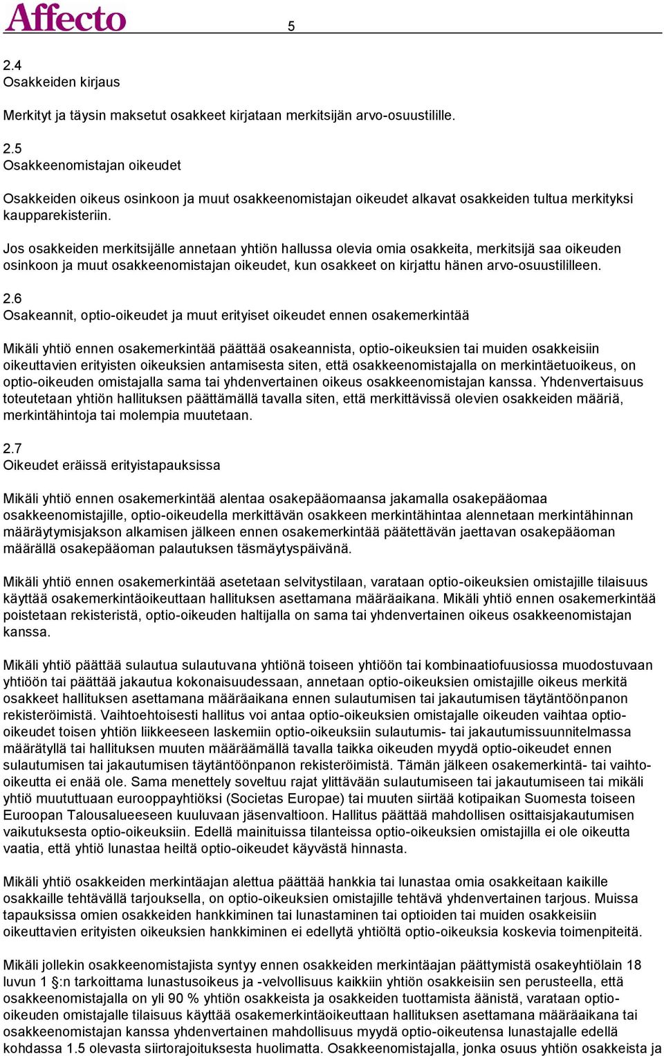 6 Osakeannit, optio-oikeudet ja muut erityiset oikeudet ennen osakemerkintää Mikäli yhtiö ennen osakemerkintää päättää osakeannista, optio-oikeuksien tai muiden osakkeisiin oikeuttavien erityisten