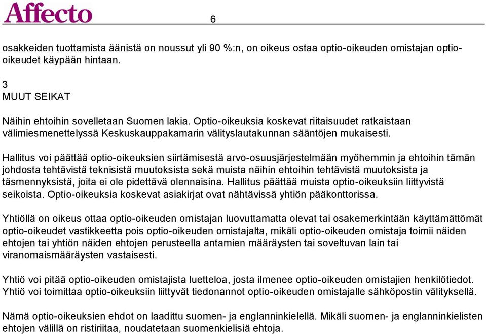 Hallitus voi päättää optio-oikeuksien siirtämisestä arvo-osuusjärjestelmään myöhemmin ja ehtoihin tämän johdosta tehtävistä teknisistä muutoksista sekä muista näihin ehtoihin tehtävistä muutoksista