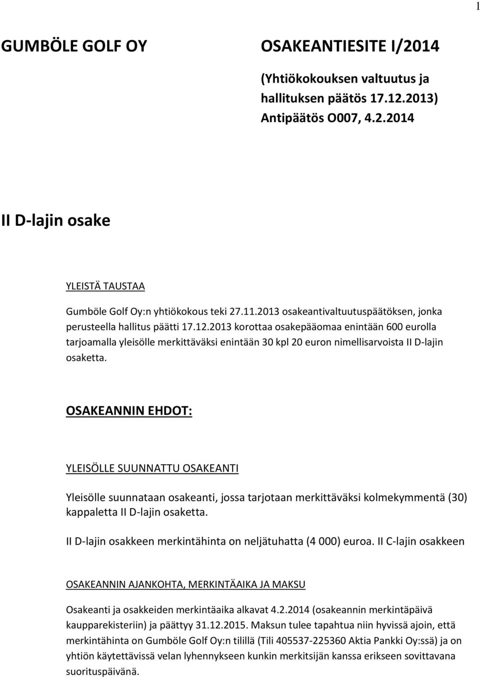 2013 korottaa osakepääomaa enintään 600 eurolla tarjoamalla yleisölle merkittäväksi enintään 30 kpl 20 euron nimellisarvoista II D-lajin osaketta.