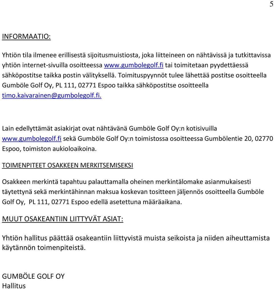 Toimituspyynnöt tulee lähettää postitse osoitteella Gumböle Golf Oy, PL 111, 02771 Espoo taikka sähköpostitse osoitteella timo.kaivarainen@gumbolegolf.fi.