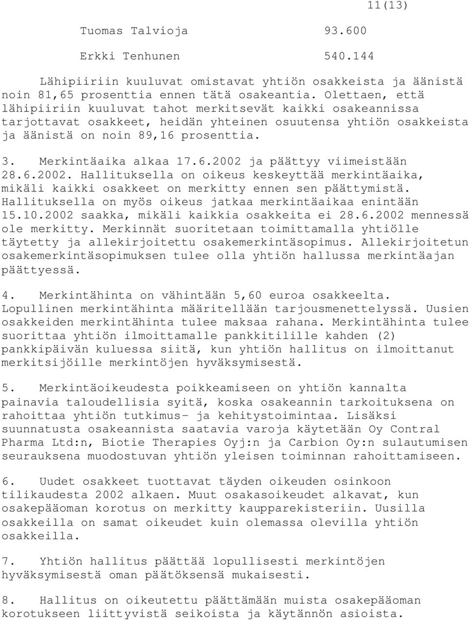 Merkintäaika alkaa 17.6.2002 ja päättyy viimeistään 28.6.2002. Hallituksella on oikeus keskeyttää merkintäaika, mikäli kaikki osakkeet on merkitty ennen sen päättymistä.