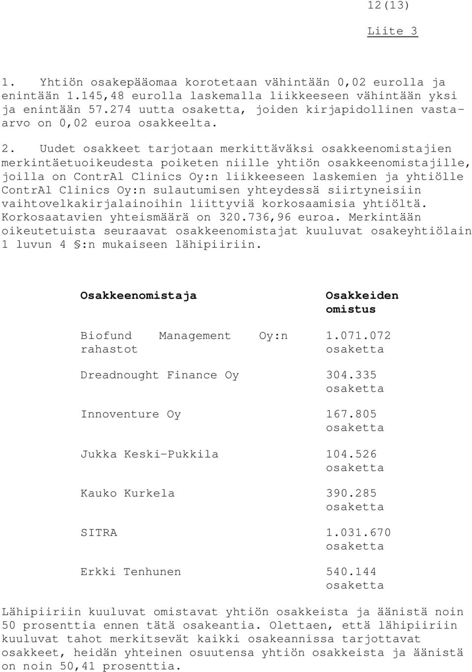 Uudet osakkeet tarjotaan merkittäväksi osakkeenomistajien merkintäetuoikeudesta poiketen niille yhtiön osakkeenomistajille, joilla on ContrAl Clinics Oy:n liikkeeseen laskemien ja yhtiölle ContrAl