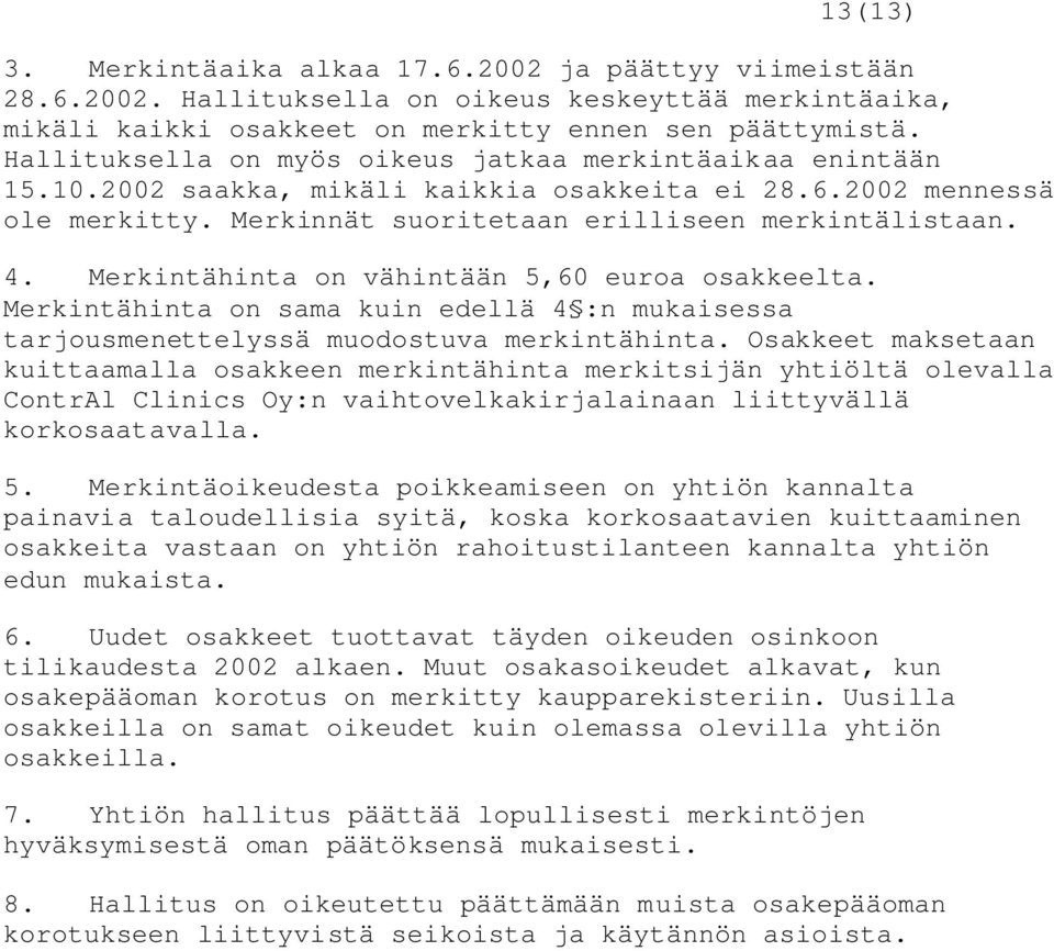 Merkintähinta on vähintään 5,60 euroa osakkeelta. Merkintähinta on sama kuin edellä 4 :n mukaisessa tarjousmenettelyssä muodostuva merkintähinta.