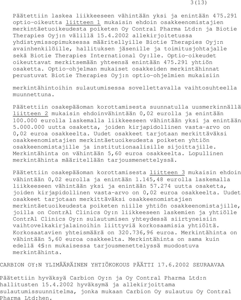 2002 allekirjoitetussa yhdistymissopimuksessa määritellyille Biotie Therapies Oyj:n avainhenkilöille, hallituksen jäsenille ja toimitusjohtajalle sekä Biotie Therapies International Oy:lle.