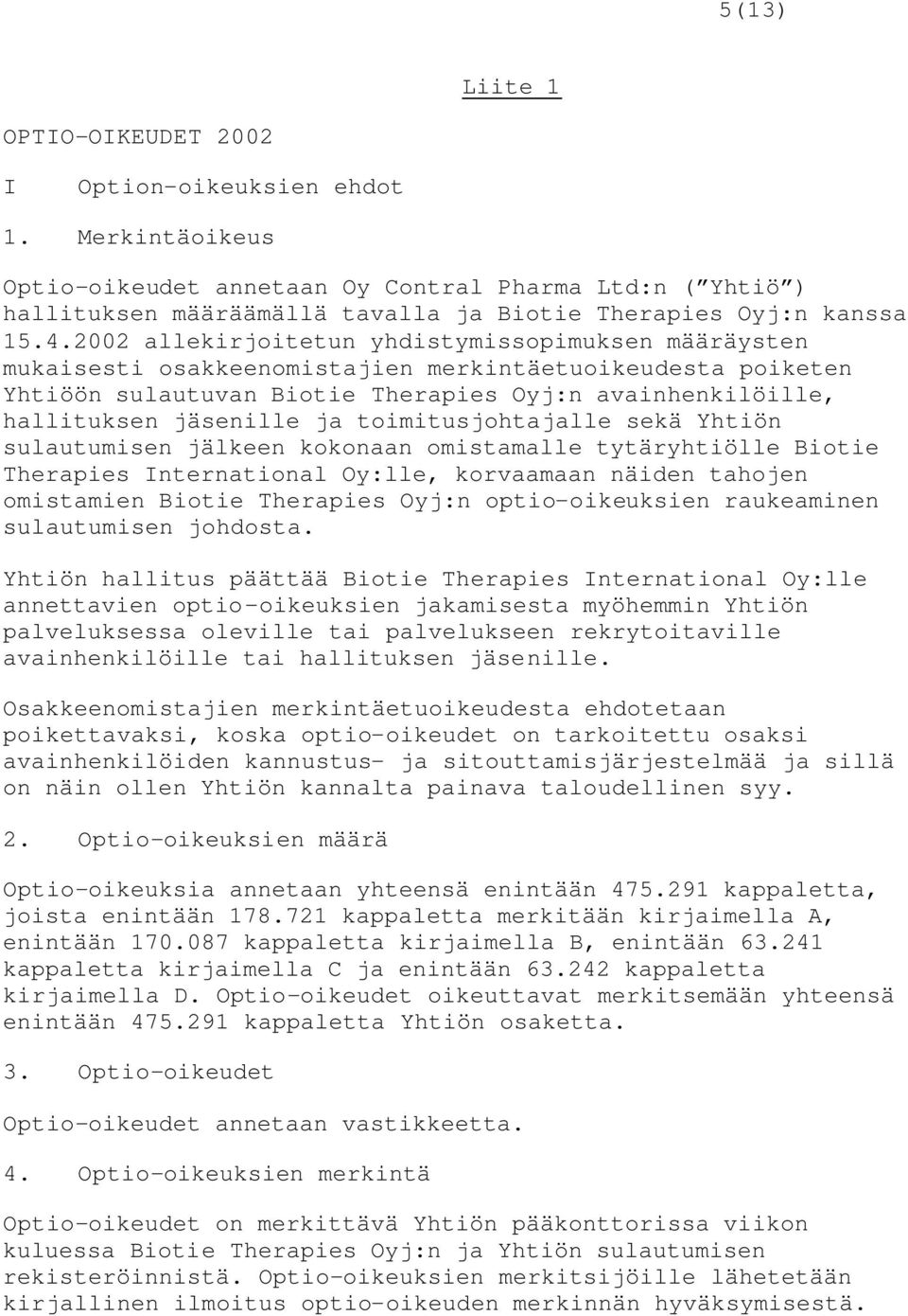 2002 allekirjoitetun yhdistymissopimuksen määräysten mukaisesti osakkeenomistajien merkintäetuoikeudesta poiketen Yhtiöön sulautuvan Biotie Therapies Oyj:n avainhenkilöille, hallituksen jäsenille ja