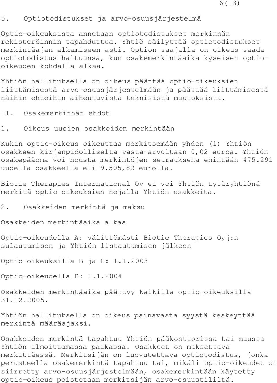 Yhtiön hallituksella on oikeus päättää optio-oikeuksien liittämisestä arvo-osuusjärjestelmään ja päättää liittämisestä näihin ehtoihin aiheutuvista teknisistä muutoksista. II. Osakemerkinnän ehdot 1.