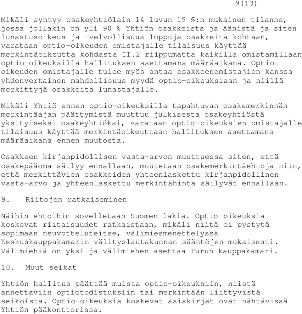 Optiooikeuden omistajalle tulee myös antaa osakkeenomistajien kanssa yhdenvertainen mahdollisuus myydä optio-oikeuksiaan ja niillä merkittyjä osakkeita lunastajalle.