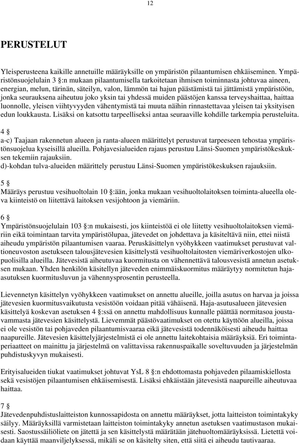 jonka seurauksena aiheutuu joko yksin tai yhdessä muiden päästöjen kanssa terveyshaittaa, haittaa luonnolle, yleisen viihtyvyyden vähentymistä tai muuta näihin rinnastettavaa yleisen tai yksityisen