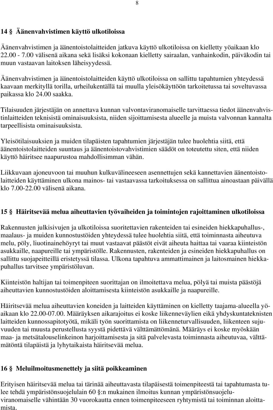 Äänenvahvistimen ja äänentoistolaitteiden käyttö ulkotiloissa on sallittu tapahtumien yhteydessä kaavaan merkityllä torilla, urheilukentällä tai muulla yleisökäyttöön tarkoitetussa tai soveltuvassa