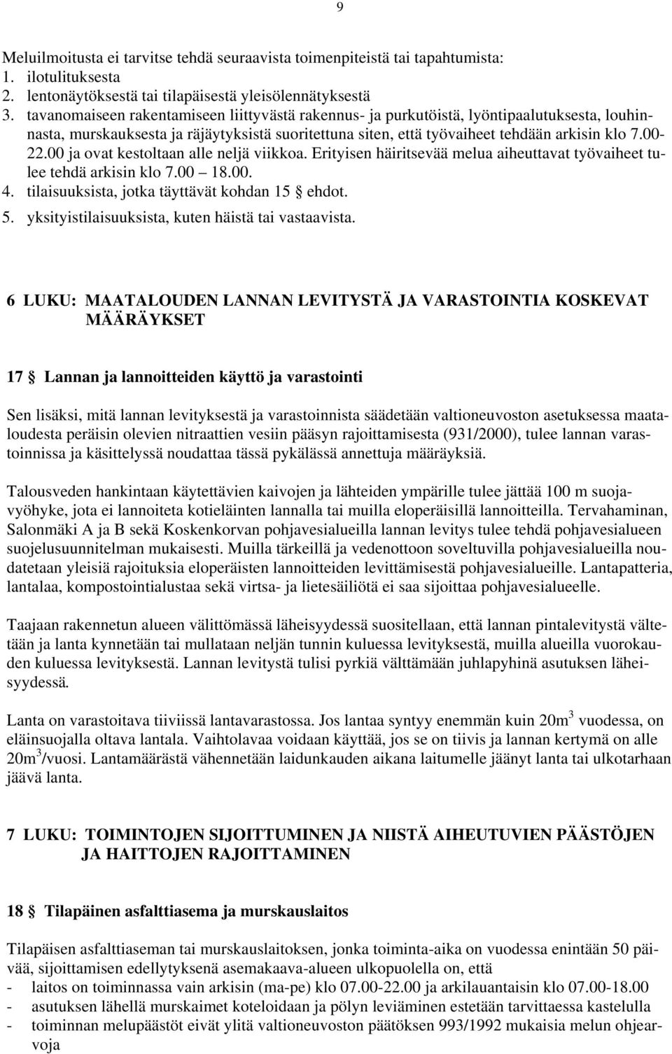 00 ja ovat kestoltaan alle neljä viikkoa. Erityisen häiritsevää melua aiheuttavat työvaiheet tulee tehdä arkisin klo 7.00 18.00. 4. tilaisuuksista, jotka täyttävät kohdan 15 ehdot. 5.